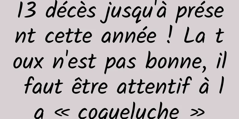 13 décès jusqu'à présent cette année ! La toux n'est pas bonne, il faut être attentif à la « coqueluche »