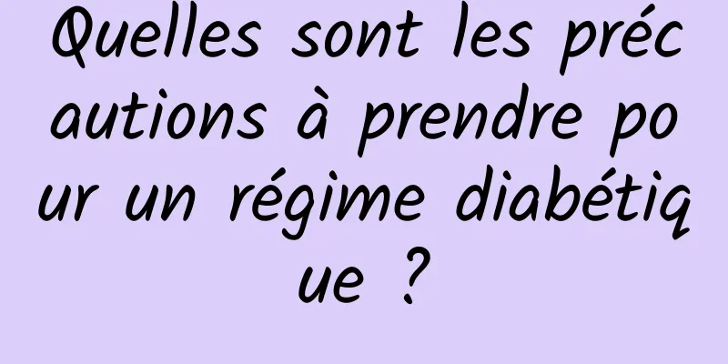 Quelles sont les précautions à prendre pour un régime diabétique ?