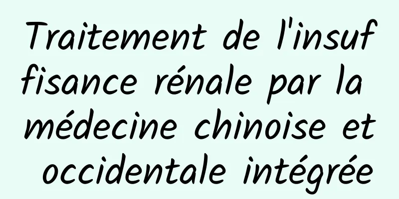 Traitement de l'insuffisance rénale par la médecine chinoise et occidentale intégrée