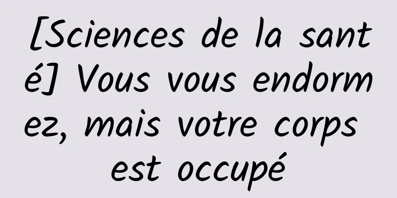 [Sciences de la santé] Vous vous endormez, mais votre corps est occupé