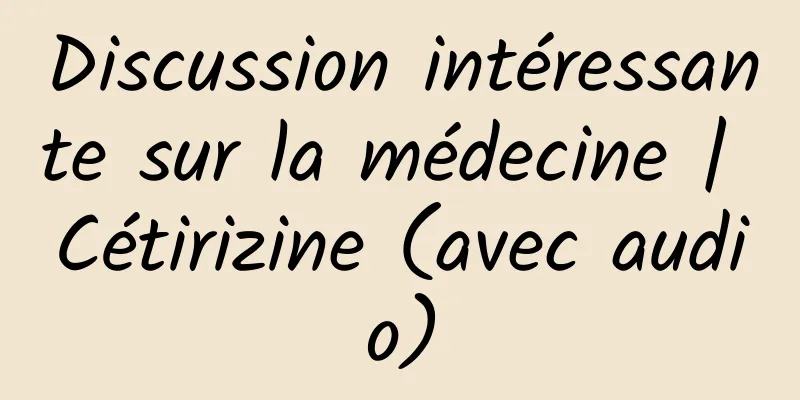 Discussion intéressante sur la médecine | Cétirizine (avec audio)