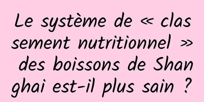 Le système de « classement nutritionnel » des boissons de Shanghai est-il plus sain ?