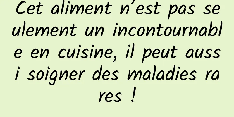 Cet aliment n’est pas seulement un incontournable en cuisine, il peut aussi soigner des maladies rares !