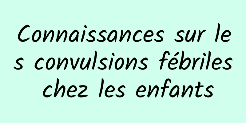Connaissances sur les convulsions fébriles chez les enfants