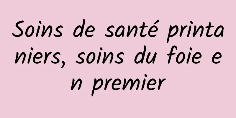 Soins de santé printaniers, soins du foie en premier