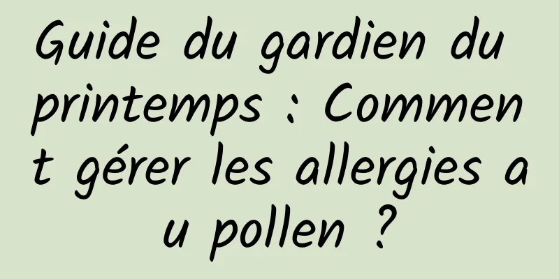 Guide du gardien du printemps : Comment gérer les allergies au pollen ?