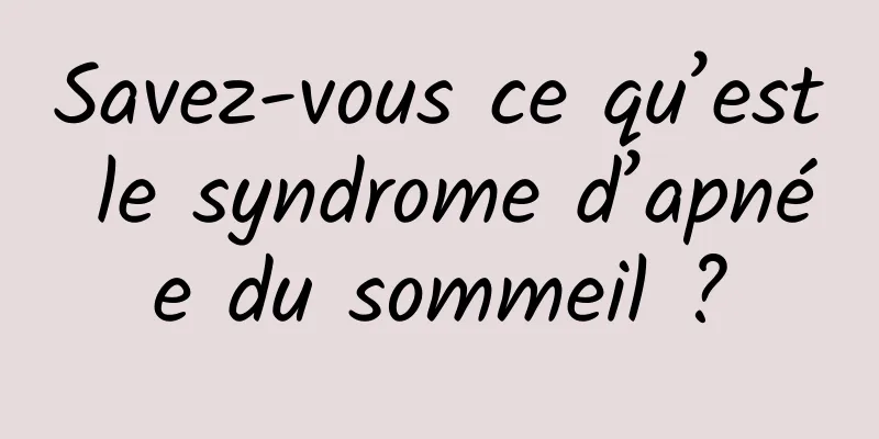 Savez-vous ce qu’est le syndrome d’apnée du sommeil ?