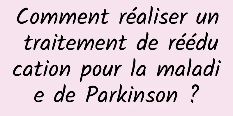 Comment réaliser un traitement de rééducation pour la maladie de Parkinson ?