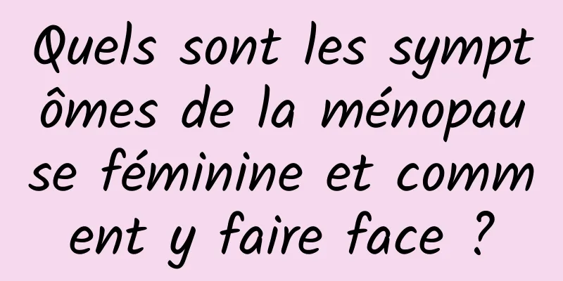 Quels sont les symptômes de la ménopause féminine et comment y faire face ?