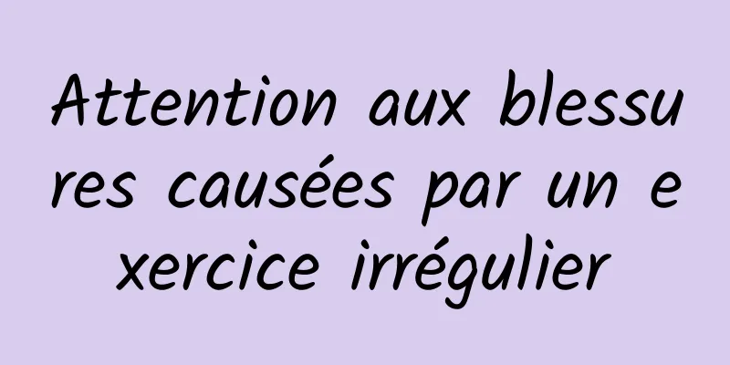 Attention aux blessures causées par un exercice irrégulier
