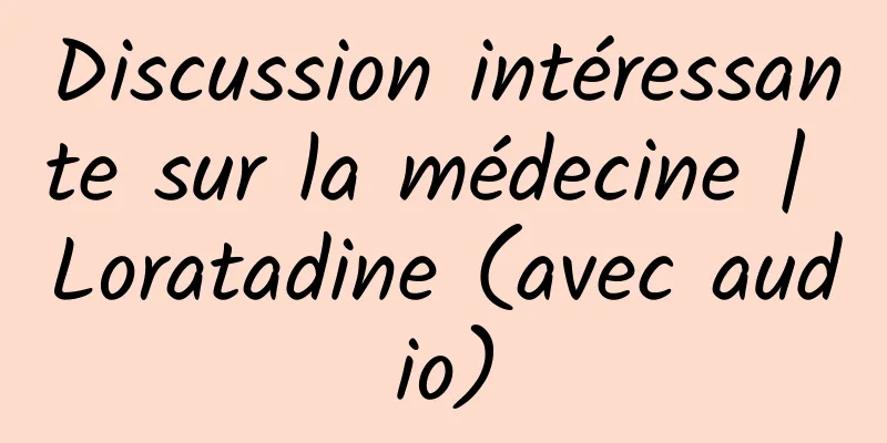 Discussion intéressante sur la médecine | Loratadine (avec audio)
