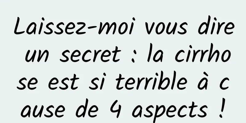Laissez-moi vous dire un secret : la cirrhose est si terrible à cause de 4 aspects !