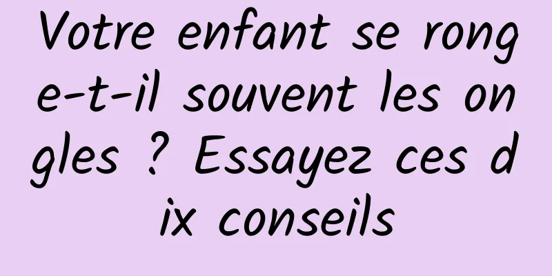 Votre enfant se ronge-t-il souvent les ongles ? Essayez ces dix conseils