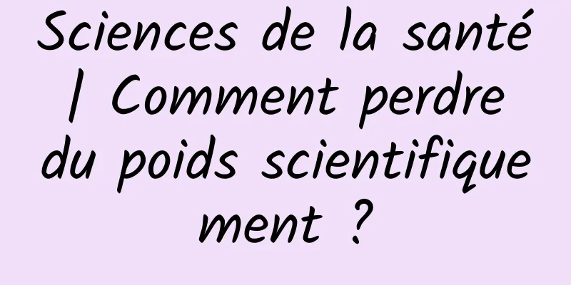 Sciences de la santé | Comment perdre du poids scientifiquement ?