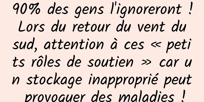 90% des gens l'ignoreront ! Lors du retour du vent du sud, attention à ces « petits rôles de soutien » car un stockage inapproprié peut provoquer des maladies !