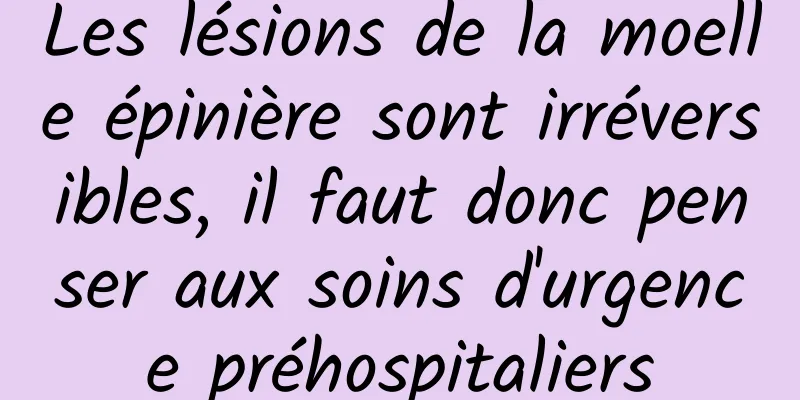 Les lésions de la moelle épinière sont irréversibles, il faut donc penser aux soins d'urgence préhospitaliers