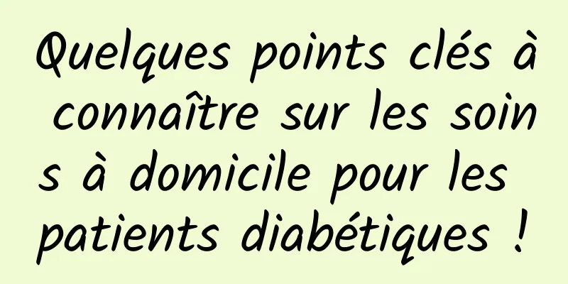 Quelques points clés à connaître sur les soins à domicile pour les patients diabétiques !