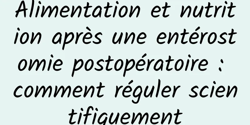 Alimentation et nutrition après une entérostomie postopératoire : comment réguler scientifiquement