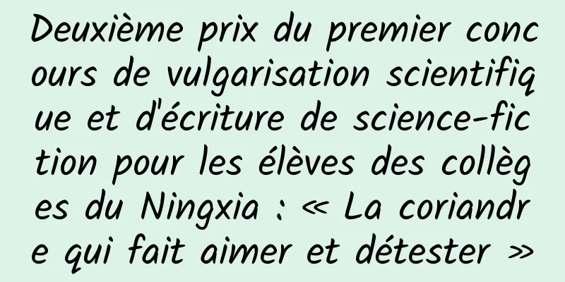 Deuxième prix du premier concours de vulgarisation scientifique et d'écriture de science-fiction pour les élèves des collèges du Ningxia : « La coriandre qui fait aimer et détester »