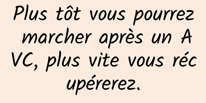 Plus tôt vous pourrez marcher après un AVC, plus vite vous récupérerez.