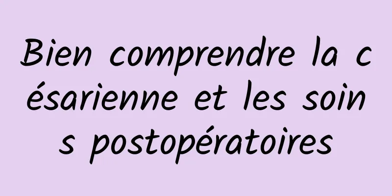 Bien comprendre la césarienne et les soins postopératoires