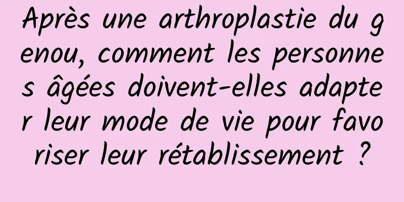 Après une arthroplastie du genou, comment les personnes âgées doivent-elles adapter leur mode de vie pour favoriser leur rétablissement ?