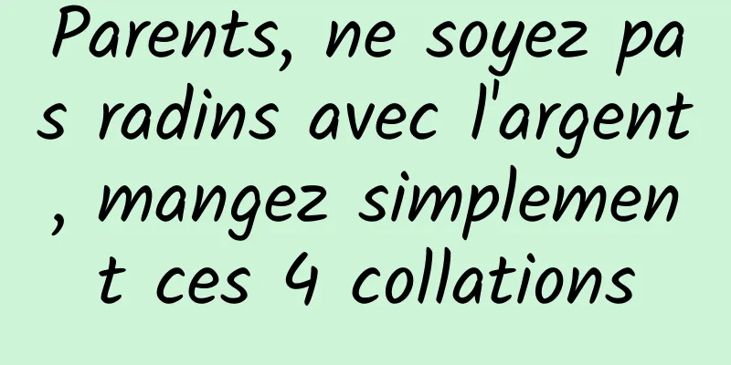 Parents, ne soyez pas radins avec l'argent, mangez simplement ces 4 collations
