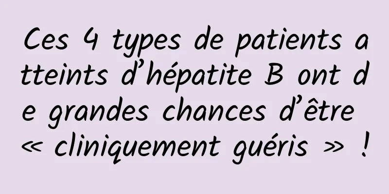 Ces 4 types de patients atteints d’hépatite B ont de grandes chances d’être « cliniquement guéris » !