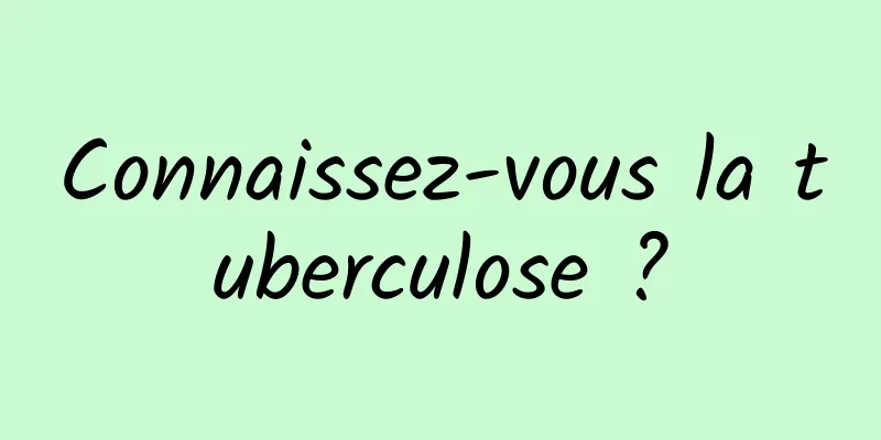 Connaissez-vous la tuberculose ?