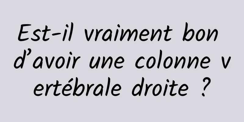 Est-il vraiment bon d’avoir une colonne vertébrale droite ?