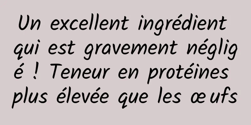 Un excellent ingrédient qui est gravement négligé ! Teneur en protéines plus élevée que les œufs