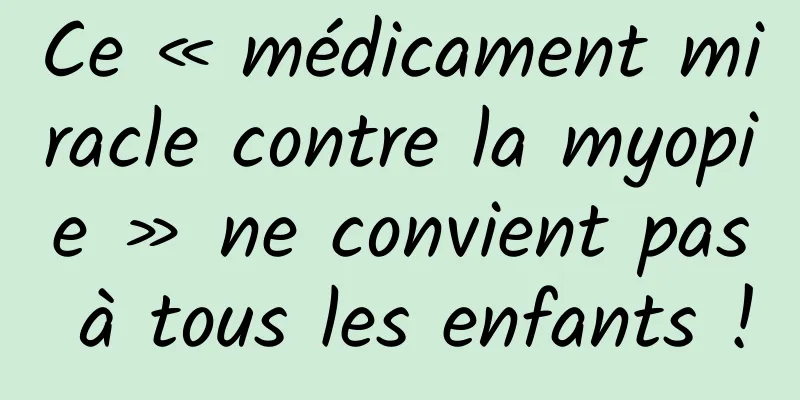 Ce « médicament miracle contre la myopie » ne convient pas à tous les enfants !