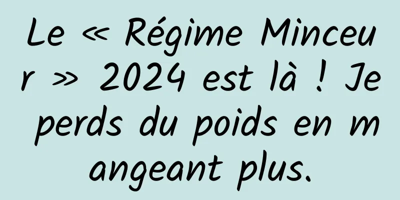 Le « Régime Minceur » 2024 est là ! Je perds du poids en mangeant plus.