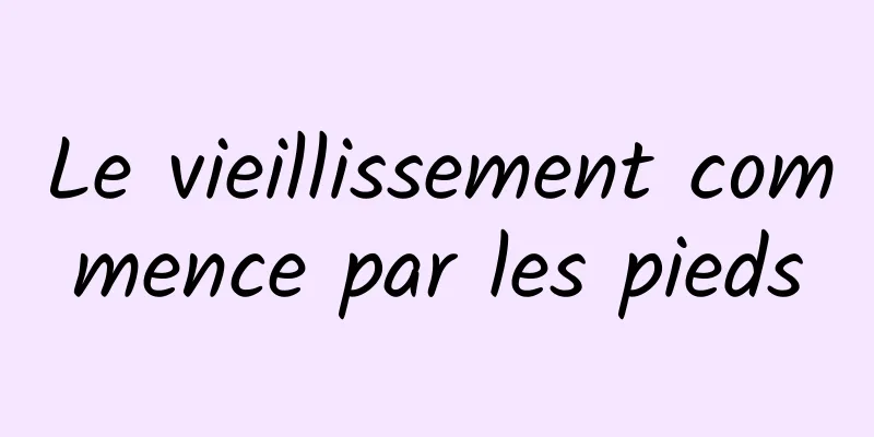Le vieillissement commence par les pieds