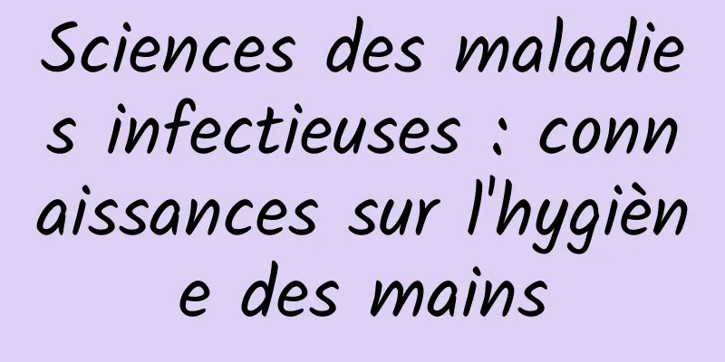 Sciences des maladies infectieuses : connaissances sur l'hygiène des mains