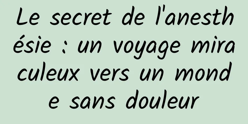 Le secret de l'anesthésie : un voyage miraculeux vers un monde sans douleur