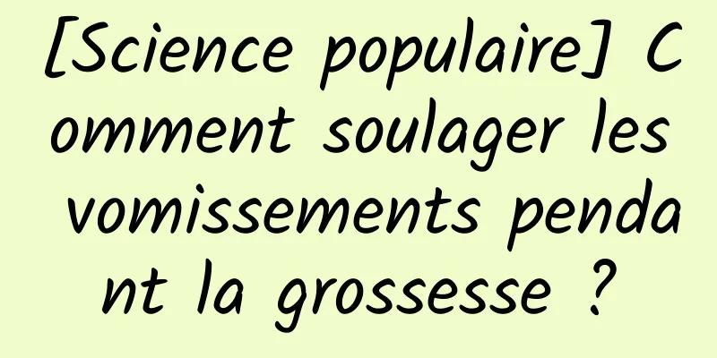 [Science populaire] Comment soulager les vomissements pendant la grossesse ?