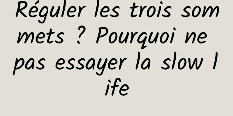 Réguler les trois sommets ? Pourquoi ne pas essayer la slow life