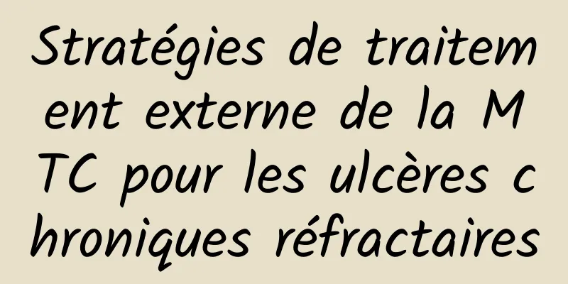 Stratégies de traitement externe de la MTC pour les ulcères chroniques réfractaires