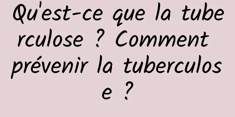 Qu'est-ce que la tuberculose ? Comment prévenir la tuberculose ?