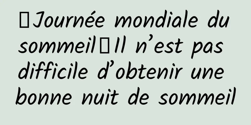 【Journée mondiale du sommeil】Il n’est pas difficile d’obtenir une bonne nuit de sommeil