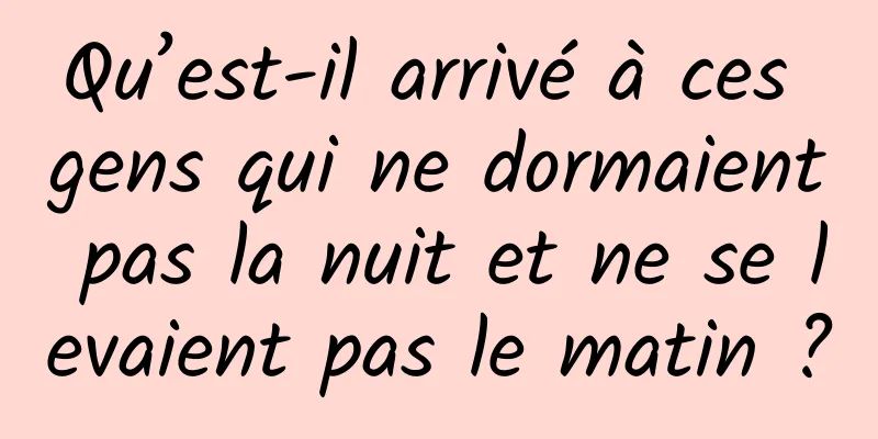 Qu’est-il arrivé à ces gens qui ne dormaient pas la nuit et ne se levaient pas le matin ?