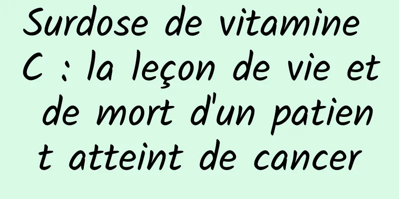 Surdose de vitamine C : la leçon de vie et de mort d'un patient atteint de cancer