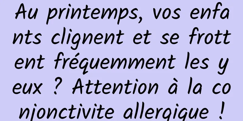 Au printemps, vos enfants clignent et se frottent fréquemment les yeux ? Attention à la conjonctivite allergique !