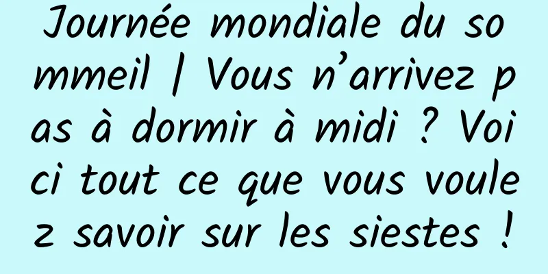 Journée mondiale du sommeil | Vous n’arrivez pas à dormir à midi ? Voici tout ce que vous voulez savoir sur les siestes !