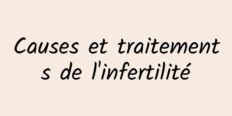 Causes et traitements de l'infertilité