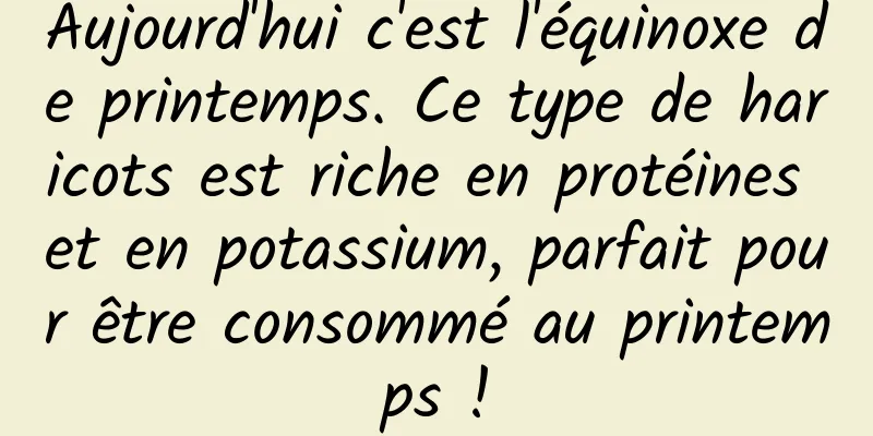 Aujourd'hui c'est l'équinoxe de printemps. Ce type de haricots est riche en protéines et en potassium, parfait pour être consommé au printemps !