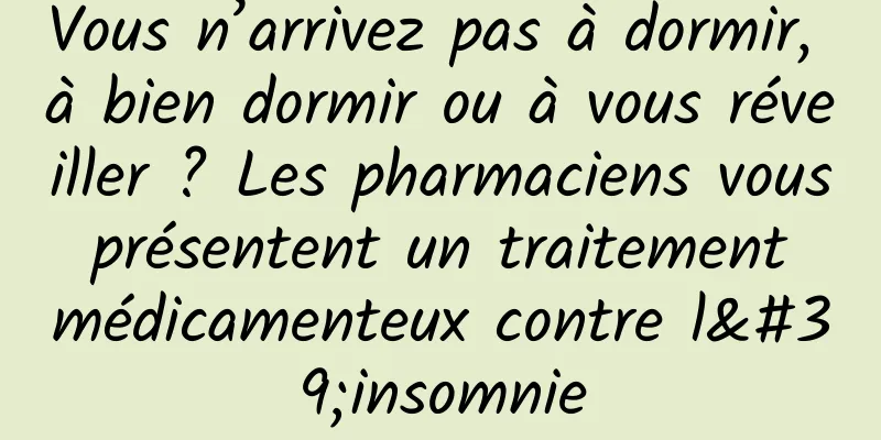 Vous n’arrivez pas à dormir, à bien dormir ou à vous réveiller ? Les pharmaciens vous présentent un traitement médicamenteux contre l'insomnie