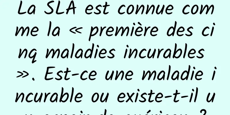 La SLA est connue comme la « première des cinq maladies incurables ». Est-ce une maladie incurable ou existe-t-il un espoir de guérison ?