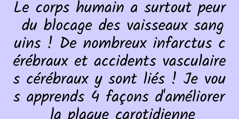 Le corps humain a surtout peur du blocage des vaisseaux sanguins ! De nombreux infarctus cérébraux et accidents vasculaires cérébraux y sont liés ! Je vous apprends 4 façons d'améliorer la plaque carotidienne